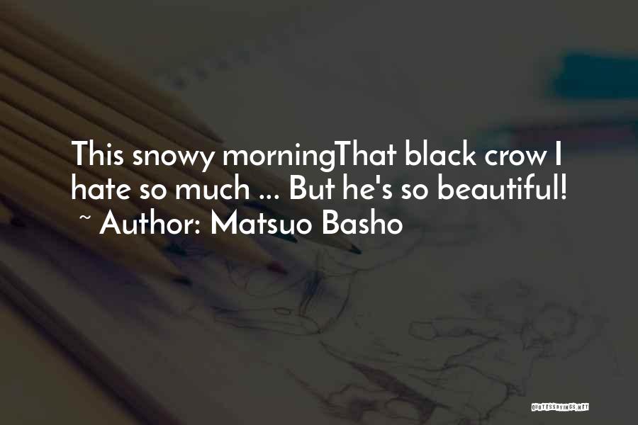Matsuo Basho Quotes: This Snowy Morningthat Black Crow I Hate So Much ... But He's So Beautiful!
