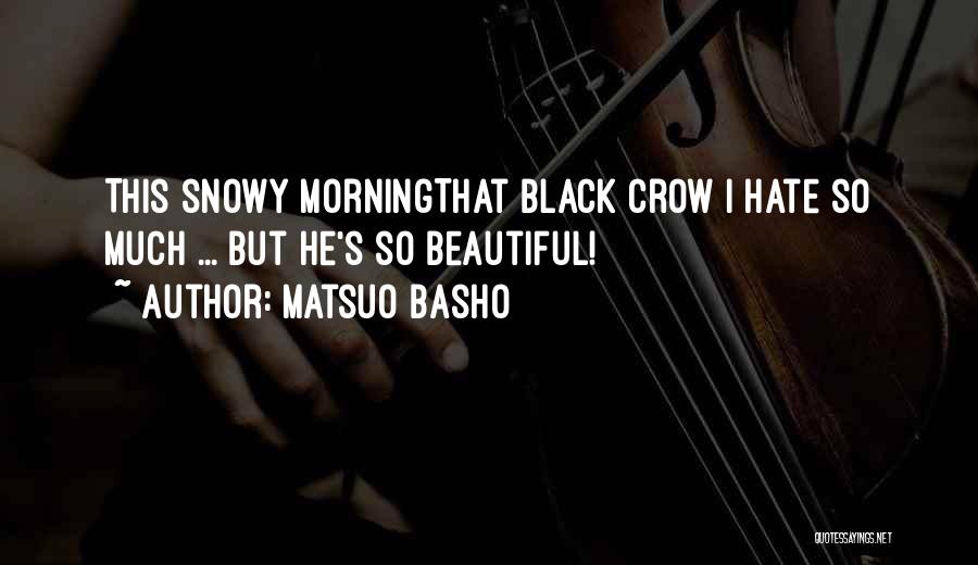 Matsuo Basho Quotes: This Snowy Morningthat Black Crow I Hate So Much ... But He's So Beautiful!