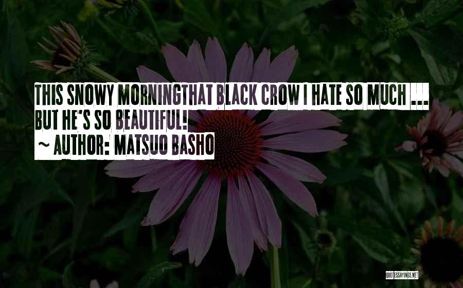 Matsuo Basho Quotes: This Snowy Morningthat Black Crow I Hate So Much ... But He's So Beautiful!