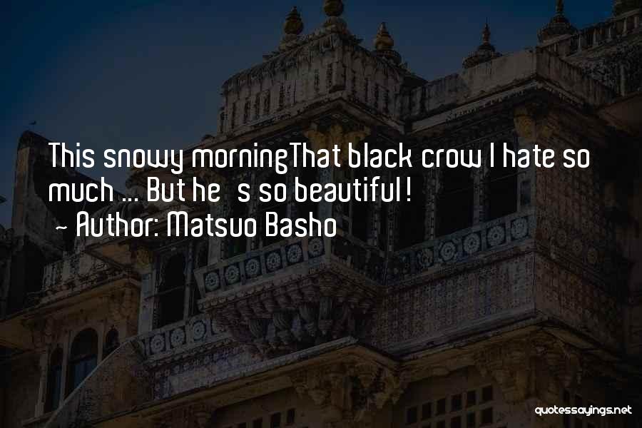 Matsuo Basho Quotes: This Snowy Morningthat Black Crow I Hate So Much ... But He's So Beautiful!