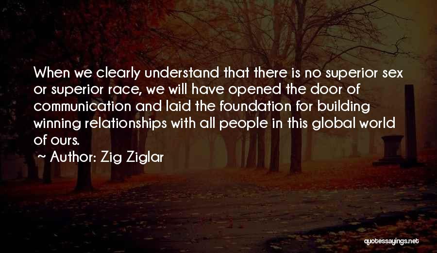 Zig Ziglar Quotes: When We Clearly Understand That There Is No Superior Sex Or Superior Race, We Will Have Opened The Door Of