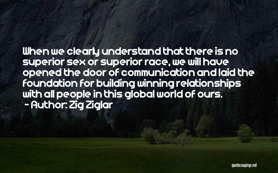 Zig Ziglar Quotes: When We Clearly Understand That There Is No Superior Sex Or Superior Race, We Will Have Opened The Door Of