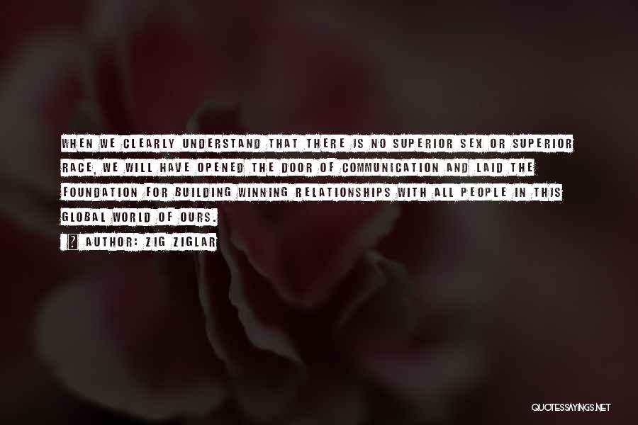 Zig Ziglar Quotes: When We Clearly Understand That There Is No Superior Sex Or Superior Race, We Will Have Opened The Door Of