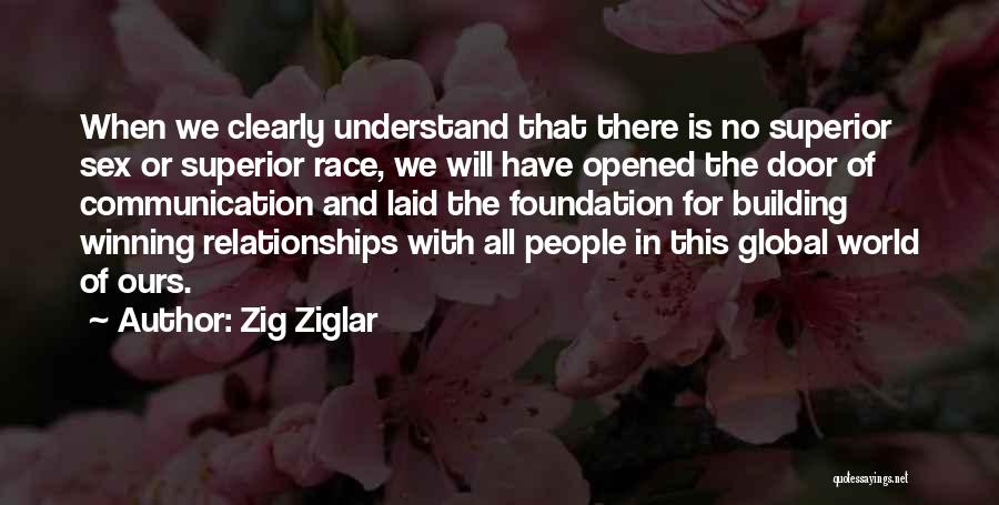 Zig Ziglar Quotes: When We Clearly Understand That There Is No Superior Sex Or Superior Race, We Will Have Opened The Door Of