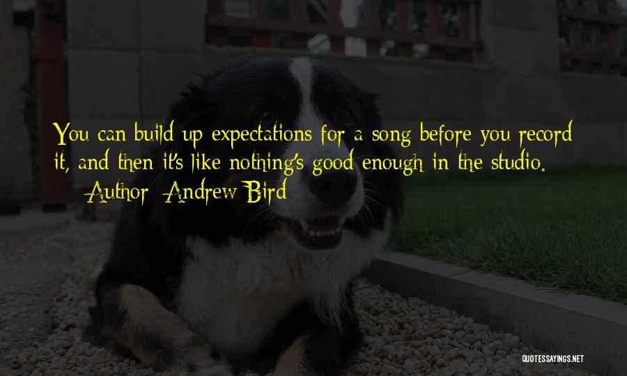 Andrew Bird Quotes: You Can Build Up Expectations For A Song Before You Record It, And Then It's Like Nothing's Good Enough In