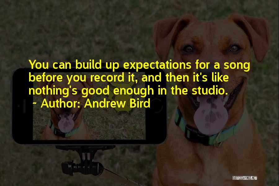 Andrew Bird Quotes: You Can Build Up Expectations For A Song Before You Record It, And Then It's Like Nothing's Good Enough In