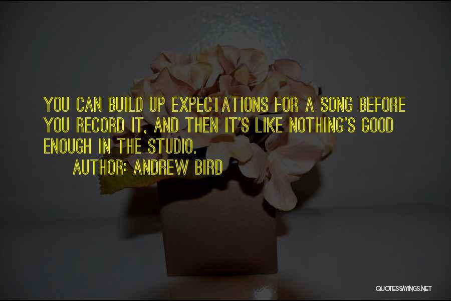 Andrew Bird Quotes: You Can Build Up Expectations For A Song Before You Record It, And Then It's Like Nothing's Good Enough In