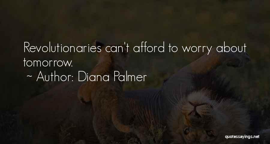 Diana Palmer Quotes: Revolutionaries Can't Afford To Worry About Tomorrow.