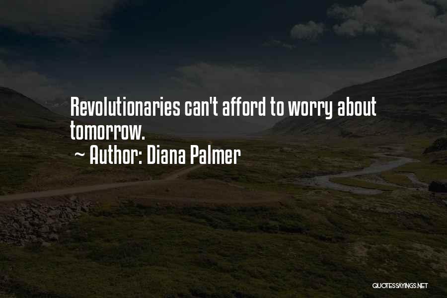 Diana Palmer Quotes: Revolutionaries Can't Afford To Worry About Tomorrow.