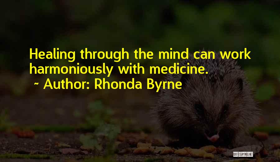 Rhonda Byrne Quotes: Healing Through The Mind Can Work Harmoniously With Medicine.