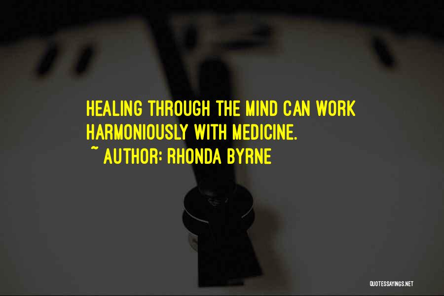 Rhonda Byrne Quotes: Healing Through The Mind Can Work Harmoniously With Medicine.