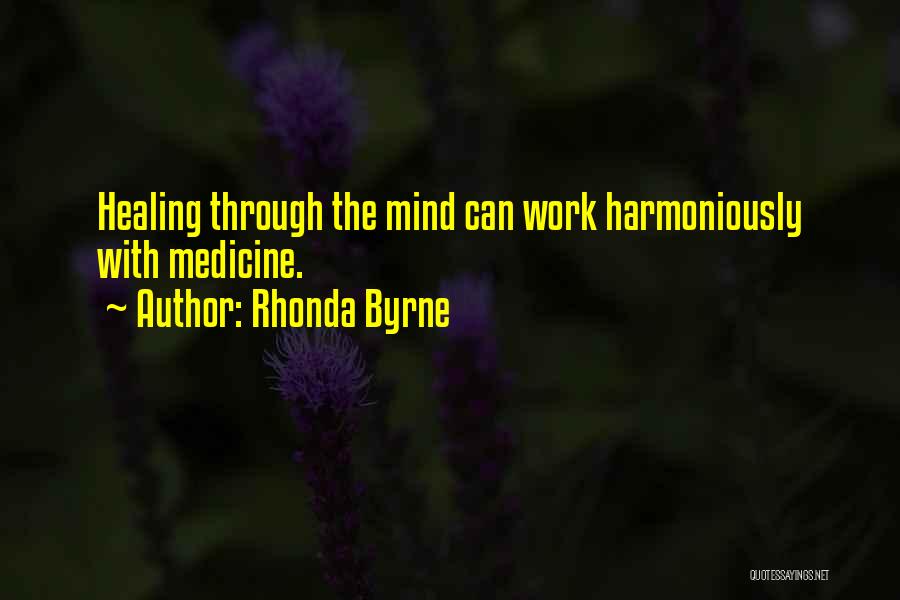Rhonda Byrne Quotes: Healing Through The Mind Can Work Harmoniously With Medicine.