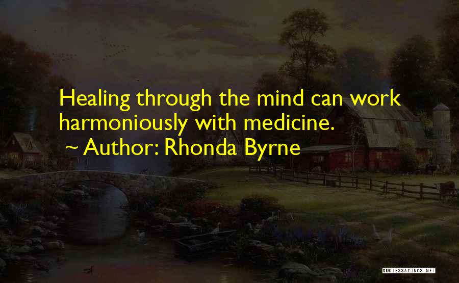 Rhonda Byrne Quotes: Healing Through The Mind Can Work Harmoniously With Medicine.