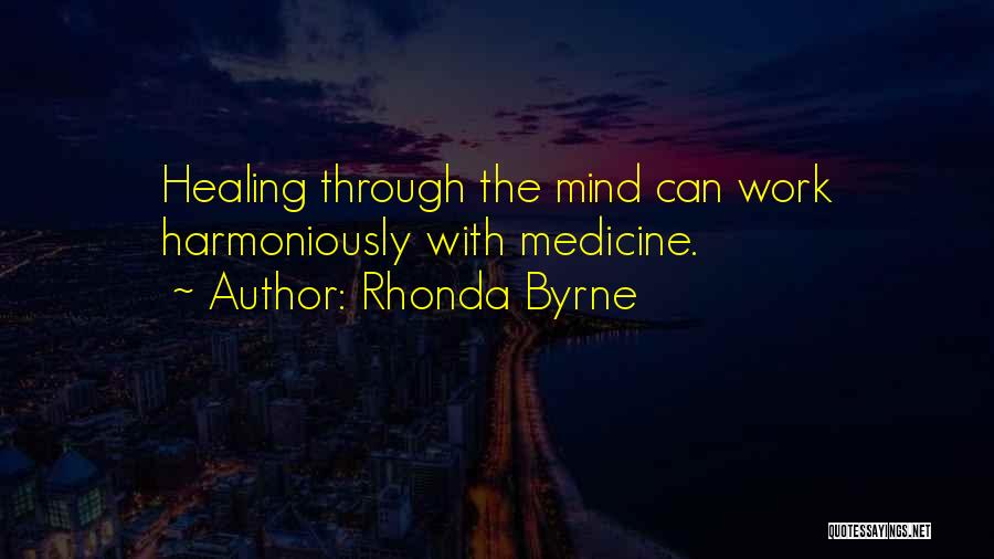Rhonda Byrne Quotes: Healing Through The Mind Can Work Harmoniously With Medicine.