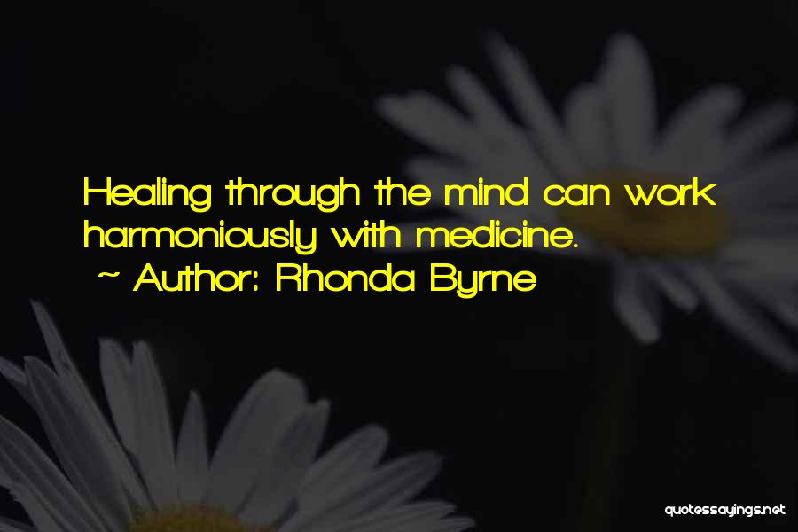 Rhonda Byrne Quotes: Healing Through The Mind Can Work Harmoniously With Medicine.