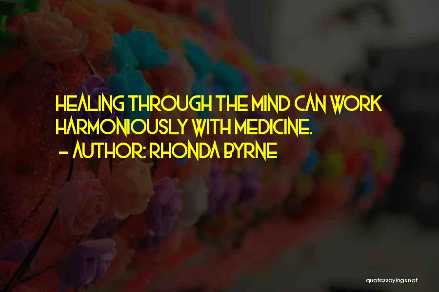 Rhonda Byrne Quotes: Healing Through The Mind Can Work Harmoniously With Medicine.