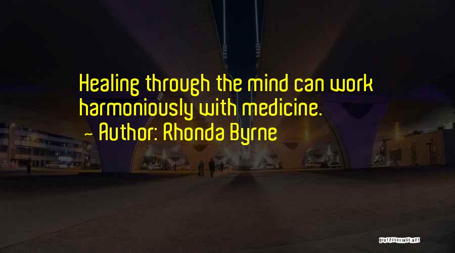 Rhonda Byrne Quotes: Healing Through The Mind Can Work Harmoniously With Medicine.