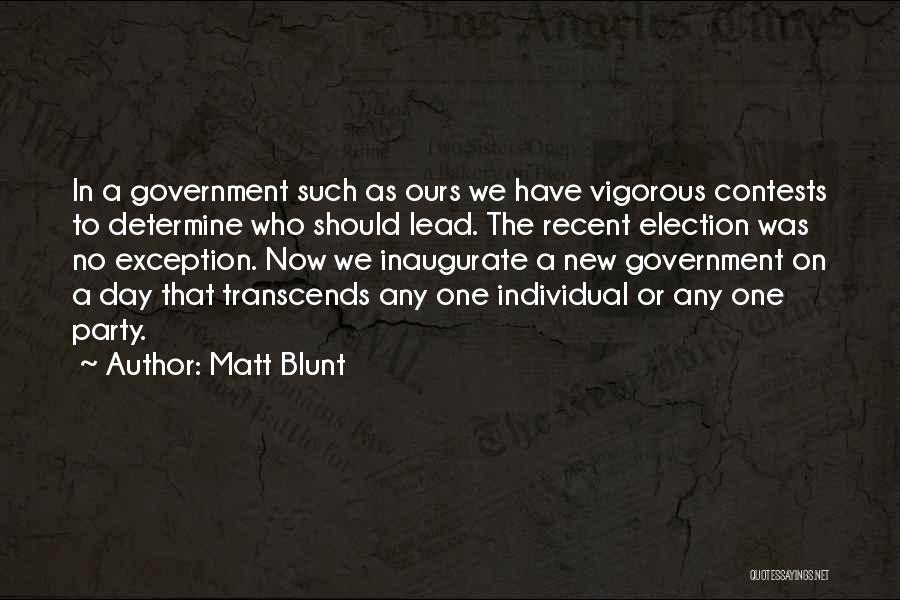 Matt Blunt Quotes: In A Government Such As Ours We Have Vigorous Contests To Determine Who Should Lead. The Recent Election Was No
