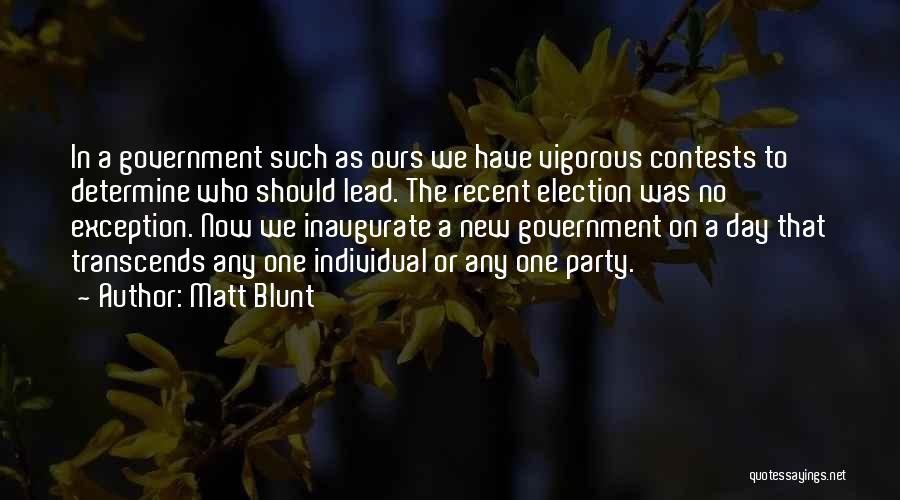 Matt Blunt Quotes: In A Government Such As Ours We Have Vigorous Contests To Determine Who Should Lead. The Recent Election Was No