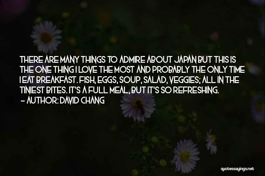 David Chang Quotes: There Are Many Things To Admire About Japan But This Is The One Thing I Love The Most And Probably