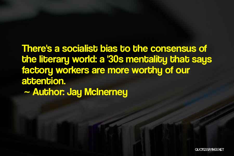 Jay McInerney Quotes: There's A Socialist Bias To The Consensus Of The Literary World: A '30s Mentality That Says Factory Workers Are More