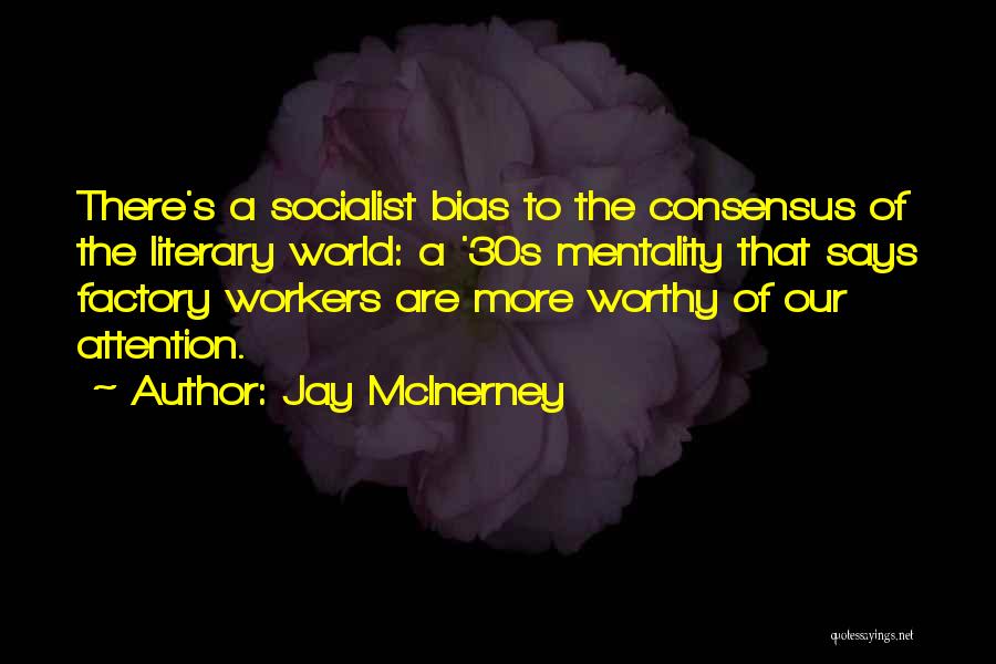 Jay McInerney Quotes: There's A Socialist Bias To The Consensus Of The Literary World: A '30s Mentality That Says Factory Workers Are More