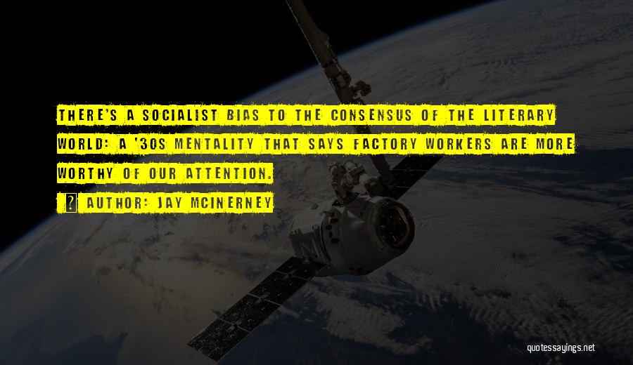 Jay McInerney Quotes: There's A Socialist Bias To The Consensus Of The Literary World: A '30s Mentality That Says Factory Workers Are More