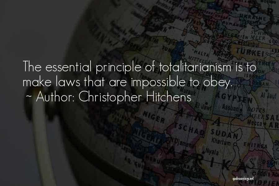 Christopher Hitchens Quotes: The Essential Principle Of Totalitarianism Is To Make Laws That Are Impossible To Obey.