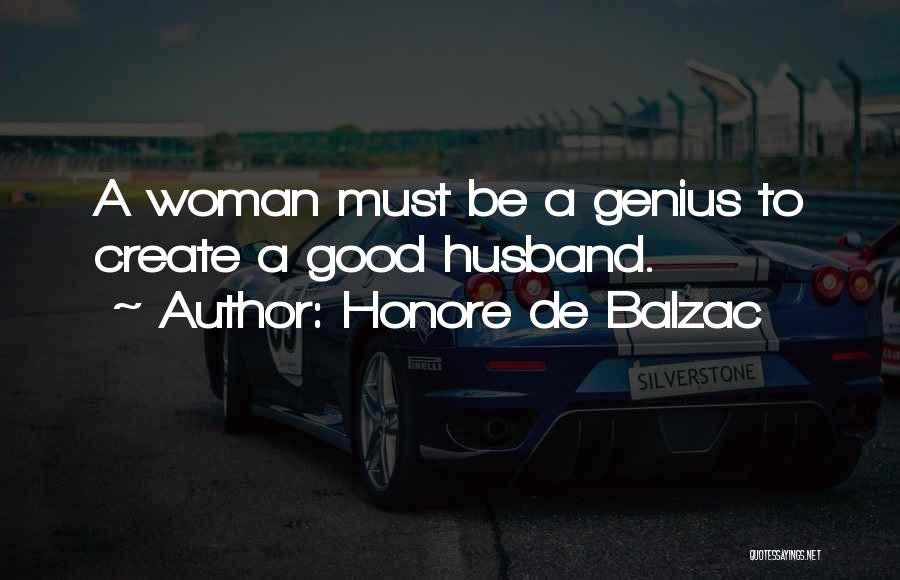 Honore De Balzac Quotes: A Woman Must Be A Genius To Create A Good Husband.