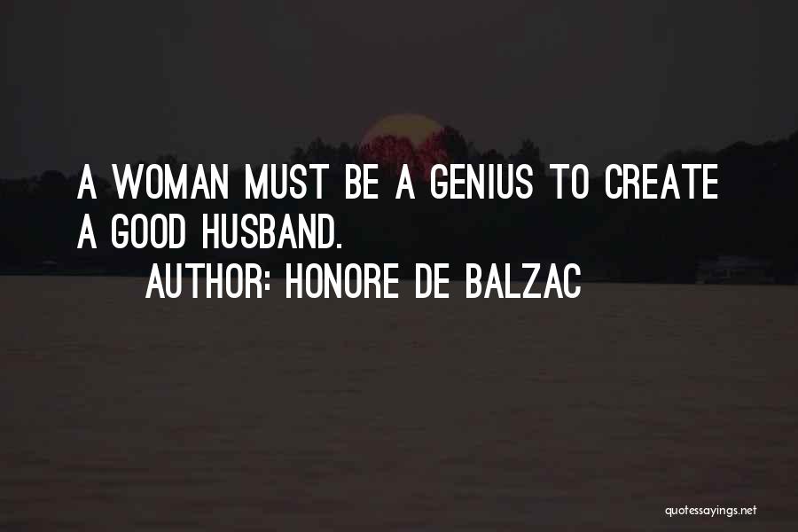 Honore De Balzac Quotes: A Woman Must Be A Genius To Create A Good Husband.