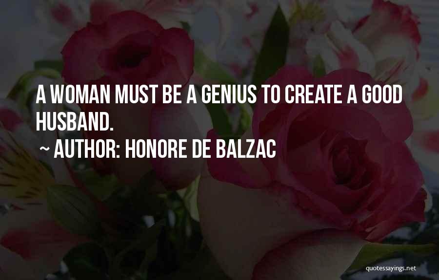 Honore De Balzac Quotes: A Woman Must Be A Genius To Create A Good Husband.