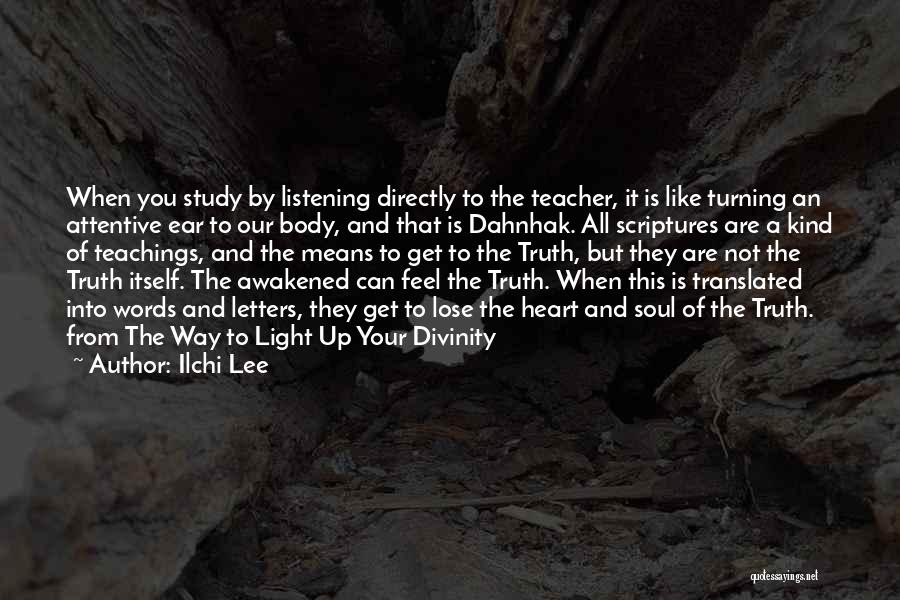 Ilchi Lee Quotes: When You Study By Listening Directly To The Teacher, It Is Like Turning An Attentive Ear To Our Body, And