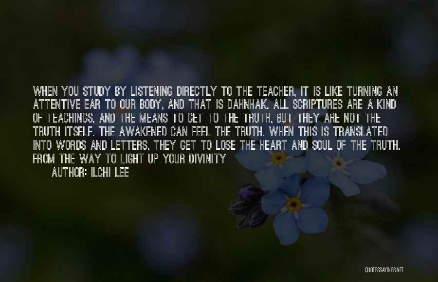 Ilchi Lee Quotes: When You Study By Listening Directly To The Teacher, It Is Like Turning An Attentive Ear To Our Body, And