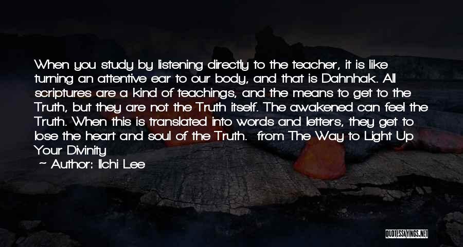 Ilchi Lee Quotes: When You Study By Listening Directly To The Teacher, It Is Like Turning An Attentive Ear To Our Body, And