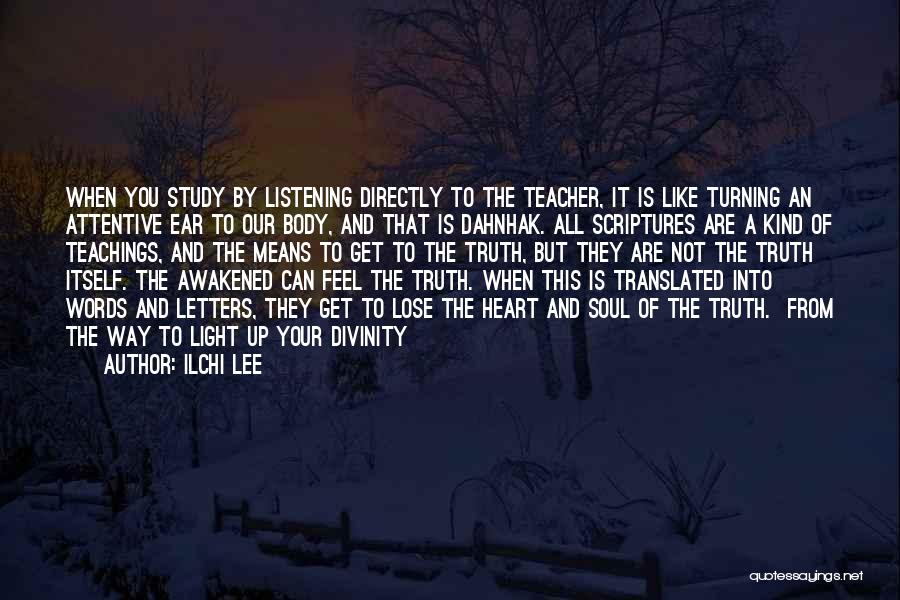 Ilchi Lee Quotes: When You Study By Listening Directly To The Teacher, It Is Like Turning An Attentive Ear To Our Body, And