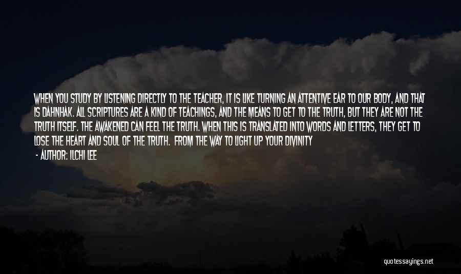 Ilchi Lee Quotes: When You Study By Listening Directly To The Teacher, It Is Like Turning An Attentive Ear To Our Body, And