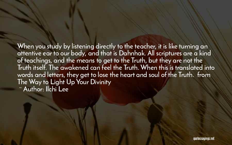 Ilchi Lee Quotes: When You Study By Listening Directly To The Teacher, It Is Like Turning An Attentive Ear To Our Body, And