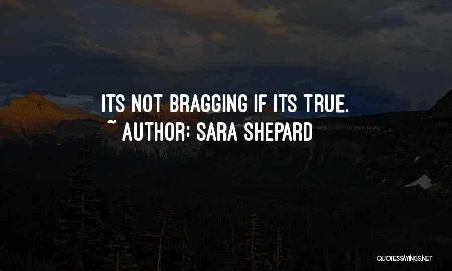 Sara Shepard Quotes: Its Not Bragging If Its True.