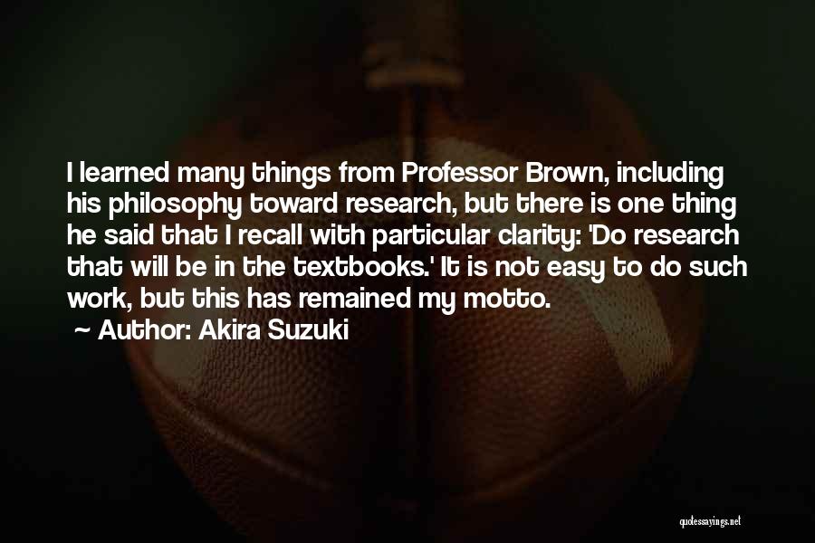 Akira Suzuki Quotes: I Learned Many Things From Professor Brown, Including His Philosophy Toward Research, But There Is One Thing He Said That