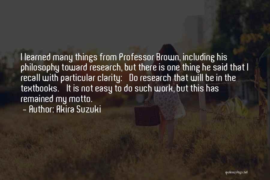 Akira Suzuki Quotes: I Learned Many Things From Professor Brown, Including His Philosophy Toward Research, But There Is One Thing He Said That