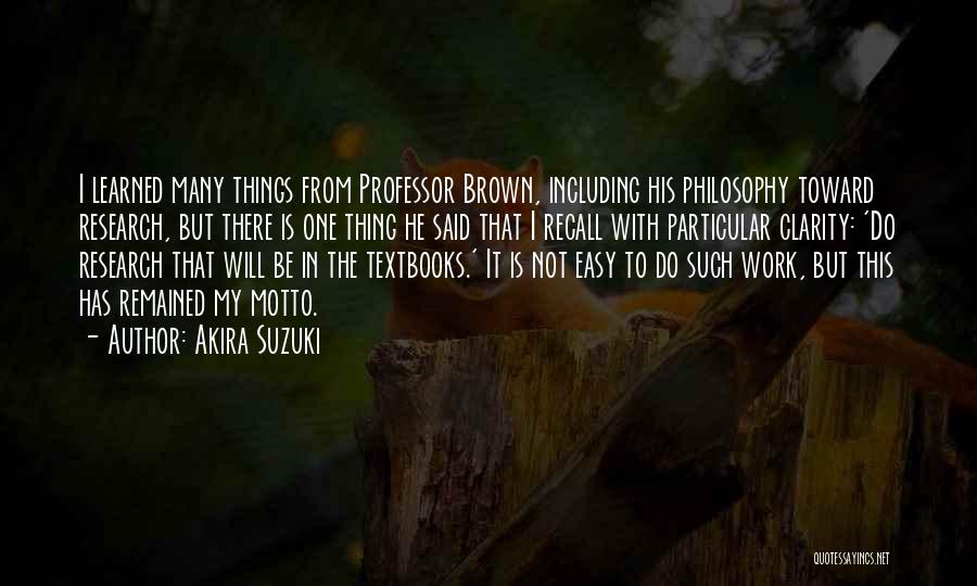 Akira Suzuki Quotes: I Learned Many Things From Professor Brown, Including His Philosophy Toward Research, But There Is One Thing He Said That