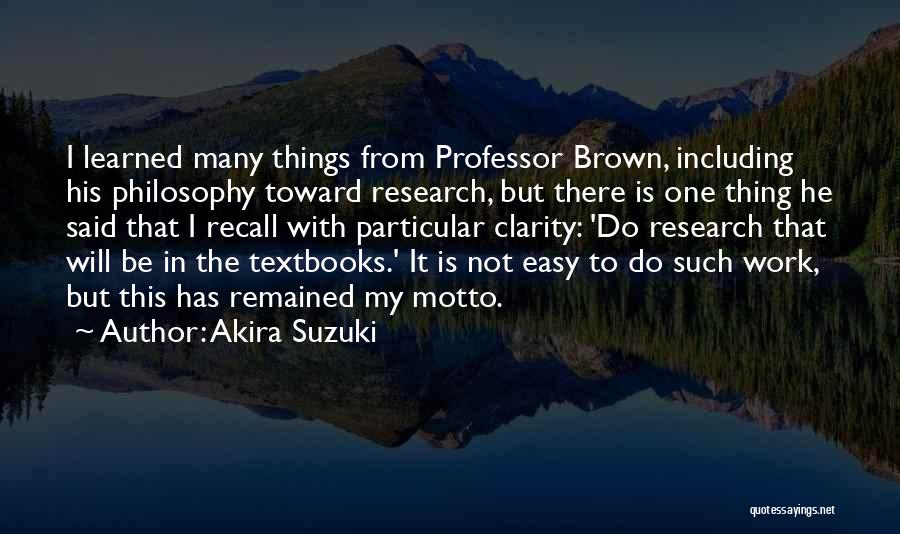 Akira Suzuki Quotes: I Learned Many Things From Professor Brown, Including His Philosophy Toward Research, But There Is One Thing He Said That