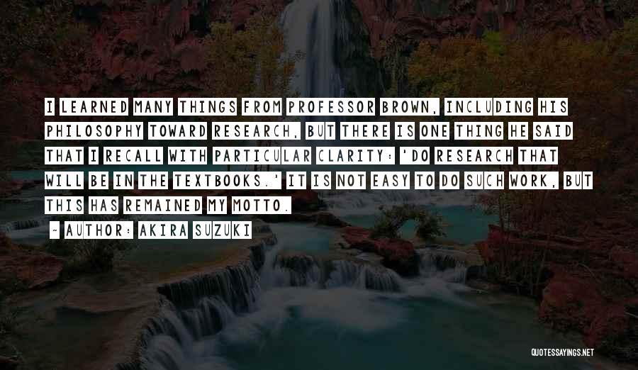 Akira Suzuki Quotes: I Learned Many Things From Professor Brown, Including His Philosophy Toward Research, But There Is One Thing He Said That