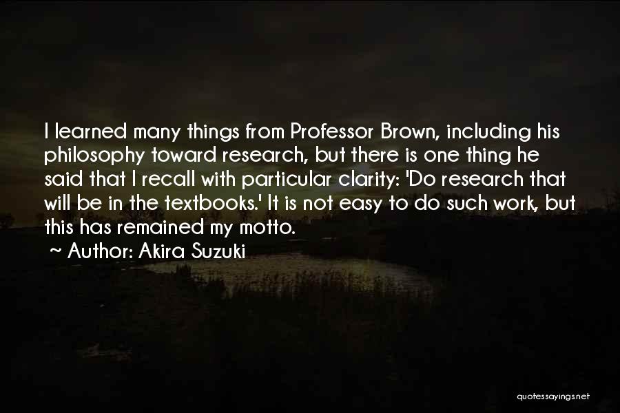 Akira Suzuki Quotes: I Learned Many Things From Professor Brown, Including His Philosophy Toward Research, But There Is One Thing He Said That