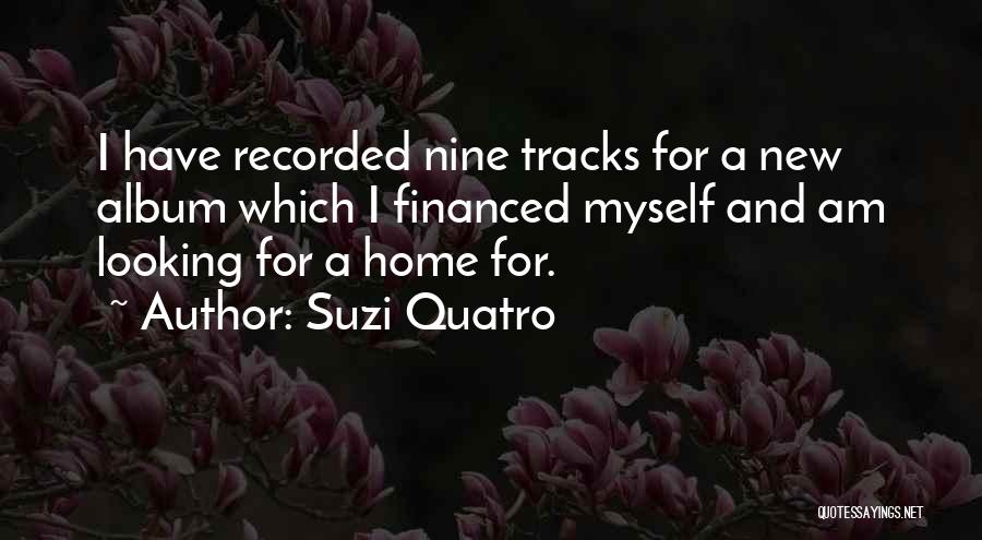 Suzi Quatro Quotes: I Have Recorded Nine Tracks For A New Album Which I Financed Myself And Am Looking For A Home For.