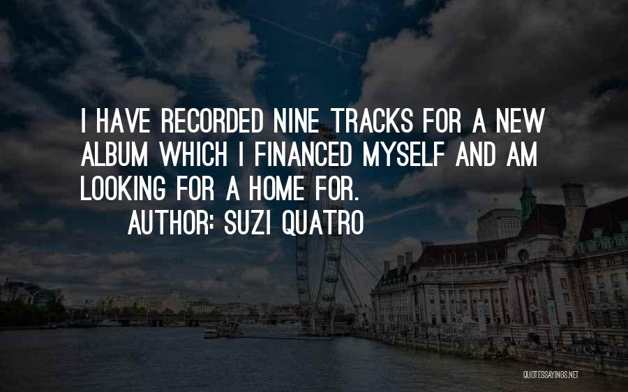 Suzi Quatro Quotes: I Have Recorded Nine Tracks For A New Album Which I Financed Myself And Am Looking For A Home For.