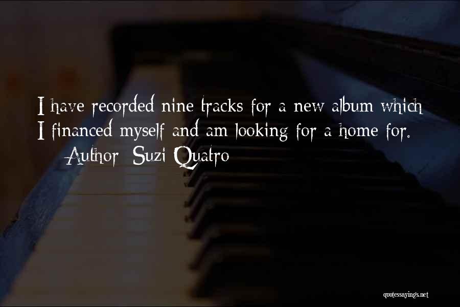 Suzi Quatro Quotes: I Have Recorded Nine Tracks For A New Album Which I Financed Myself And Am Looking For A Home For.