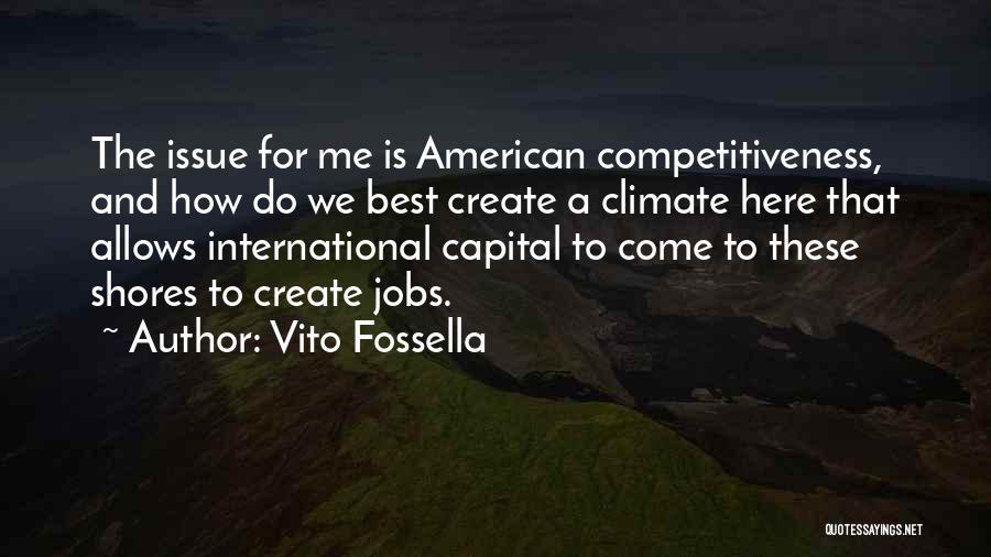 Vito Fossella Quotes: The Issue For Me Is American Competitiveness, And How Do We Best Create A Climate Here That Allows International Capital