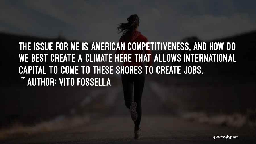 Vito Fossella Quotes: The Issue For Me Is American Competitiveness, And How Do We Best Create A Climate Here That Allows International Capital