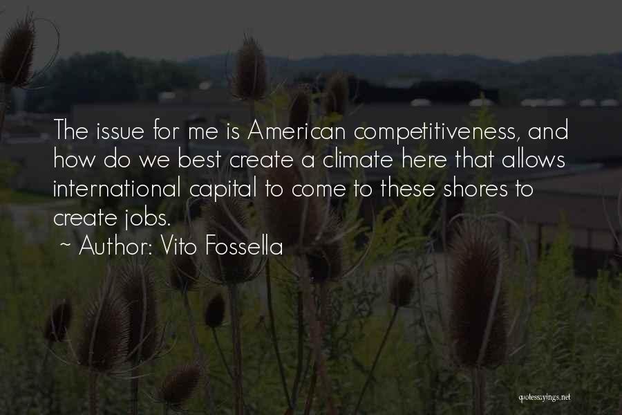 Vito Fossella Quotes: The Issue For Me Is American Competitiveness, And How Do We Best Create A Climate Here That Allows International Capital